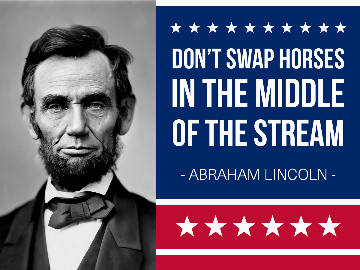 "Don’t Swap Horses in the Middle of the Stream"