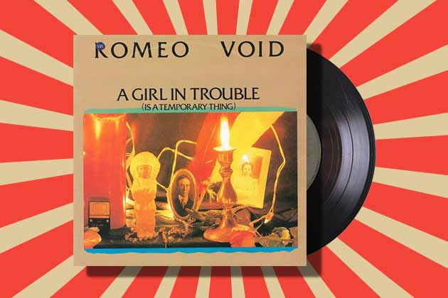 “A Girl in Trouble (Is a Temporary Thing)” by Romeo Void (1984)